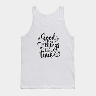 good things take time Tank Top